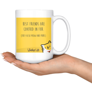 Best Friends Are Covered In Fur - Whisker Life - Large 15 oz Coffee Mug