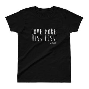 Love More. Hiss Less. Whisker Life Ladies' T-shirt